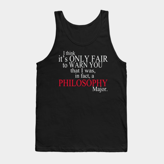 I Think It’s Only Fair To Warn You That I Was, In Fact, A Philosophy Major Tank Top by delbertjacques